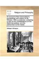 An account of the Convocation's proceedings with relation to Mr. Whiston. With a postscript, containing a reply to the considerations on the Historical preface, and the premonition to the reader.