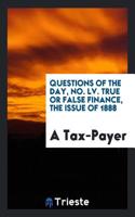 Questions of the Day, No. LV. True or false finance, the issue of 1888