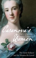 Casanova's Women: The Great Seducer and the Women He Loved