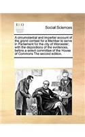 A Circumstantial and Impartial Account of the Grand Contest for a Member to Serve in Parliament for the City of Worcester; With the Depositions of the Evidences, Before a Select Committee of the House of Commons the Second Edition.