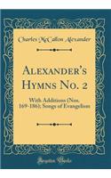 Alexander's Hymns No. 2: With Additions (Nos. 169-186); Songs of Evangelism (Classic Reprint)