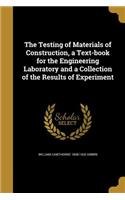 Testing of Materials of Construction, a Text-book for the Engineering Laboratory and a Collection of the Results of Experiment