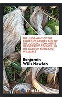 The Judgment of the Court of Arches and of the Judicial Committee of the Privy Council, in the Case of Rowland Williams