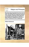 Parental Duties Illustrated from the Word of God, and Enforced by a Particular Account of the Salutary Influence Therein Ascribed to the Proper Government of Children; In Three Sermons, Preached to a Church of Christ in Richmond Court, Edinburgh.