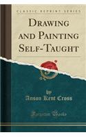 Drawing and Painting Self-Taught (Classic Reprint)