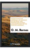 Prison System of Michigan: An Account of the Penal and Penitentiary System and Institutions of the state of Michigan