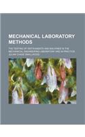 Mechanical Laboratory Methods; The Testing of Instruments and Machines in the Mechanical Engineering Laboratory and in Practice