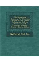 The Educational Directory for China: An Account of the Various Schools and Colleges Connected with Protestant Missions