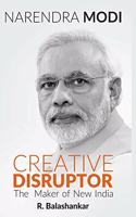 NARENDRA MODI: CREATIVE DISRUPTOR -: The Maker of New India