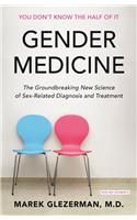 Gender Medicine : The Groundbreaking New Science of Sex and Gender-Based Diagnosis and Treatment