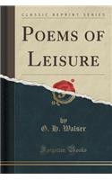 Poems of Leisure (Classic Reprint)