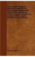 Heavy-Weight Champions - Being an Account of Every Heavy-Weight Championship Contest from Sullivan and Corbett to Jeffries and Johnson, Together with