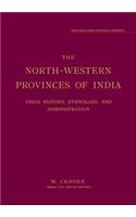 North-western Provinces Of India, The: Their History, Ethnology And Administration
