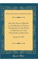 Second Annual Report of the Board of Dental Examiners of the State of Montana to the Governor of Montana: January 15, 1897 (Classic Reprint)