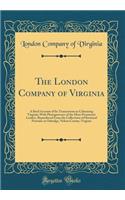 The London Company of Virginia: A Brief Account of Its Transactions in Colonizing Virginia; With Photogravures of the More Prominent Leaders, Reproduced from the Collections of Historical Portraits at Oakridge, Nelson County, Virginia (Classic Repr