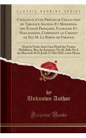 Catalogue d'Une PrÃ©cieuse Collection de Tableaux Anciens Et Modernes, Des Ã?coles FranÃ§aise, Flamande Et Hollandaise, Composant Le Cabinet de Feu M. Le Baron de Varange: Dont La Vente Aura Lieu Hotel Des Ventes MobiliÃ¨res, Rue Des Jeuneurs, No 4