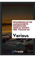 Proceedings of the Massachusetts Homeopathic Medical Society. 1899. Volume XIII