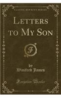 Letters to My Son (Classic Reprint)