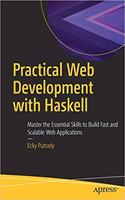 Practical Web Development with Haskell: Master the Essential Skills to Build Fast and Scalable Web Applications