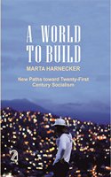 A World To Build: New Paths toward Twenty-First Century Socialism