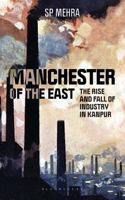 Manchester of the East: The Rise and Fall of Industry in Kanpur