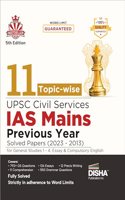 11 Topic-Wise UPSC Civil Services IAS Mains Previous Year Solved Papers (2023 to 2013) for General Studies 1 - 4, Essay & Compulsory English 5th Edition | PYQs Question Bank | For 2024 Exam |