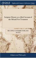 Scripture History; Or, a Brief Account of the Old and New Testament