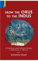 From the Oxus to the Indus: A Political and Cultural Study C. 300bce - C. 100 Bce