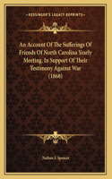 An Account Of The Sufferings Of Friends Of North Carolina Yearly Meeting, In Support Of Their Testimony Against War (1868)