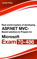 Real-World Mastery Of Developing ASP.NET MVC-Based Solutions To Prepare For Microsoft Exam 70-486