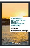 A Historical Account of the Belief in Witchcraft in Scotland