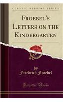 Froebel's Letters on the Kindergarten (Classic Reprint)