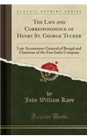 The Life and Correspondence of Henry St. George Tucker: Late Accountant-General of Bengal and Chairman of the East India Company (Classic Reprint)