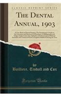 The Dental Annual, 1903: A Year-Book of Dental Surgery; The Practitioner's Guide to the Literature and Resources of Dentistry; A Bibliography and Subject-Index Under One Alphabet of Professional and Related Scientific and Technical Work in English