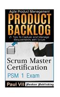 Scrum Master: Scrum Master Certification: Psm 1 Exam: & Product Backlog 21 Tips to Capture and Manage Requirements with Scrum