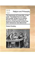 The Oeconomy of Human Life. in Two Parts. Translated from an Indian Manuscript, Written by an Ancient Bramin. to Which Is Prefixed, an Account of the Manner in Which the Said Manuscript Was Discovered