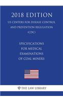 Specifications for Medical Examinations of Coal Miners (US Centers for Disease Control and Prevention Regulation) (CDC) (2018 Edition)