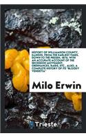 History of Williamson County, Illinois. from the Earliest Times, Down to the Present, 1876, with an Accurate Account of the Secession Movement, Ordinances, Raids, Etc., Also, a Complete History of Its 