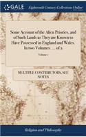 Some Account of the Alien Priories, and of Such Lands as They Are Known to Have Possessed in England and Wales. in Two Volumes. ... of 2; Volume 1