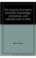 The science of empire: Scientific knowledge, civilization, and colonial rule in India