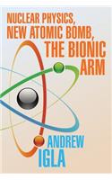 Nuclear Physics, New Atomic Bomb, the Bionic Arm