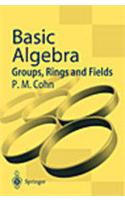 Basic Algebra: Groups, Rings, and Fields