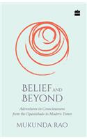 Belief and Beyond: Adventures in Consciousness from the Upanishads to Modern Times