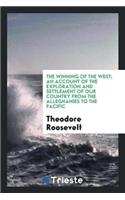 The Winning of the West; An Account of the Exploration and Settlement of Our Country from the Alleghanies to the Pacific