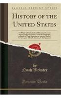 History of the United States: To Which Is Prefixed a Brief Historical Account of Our English Ancestors, from the Dispersion at Babel, to Their Migration to America; And of the Conquest of South America, by the Spaniards (Classic Reprint)