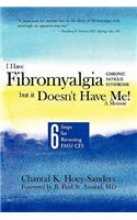 I Have Fibromyalgia / Chronic Fatigue Syndrome, But It Doesn't Have Me! a Memoir