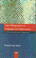 Later Wittgenstein on Language and Mathematics A Non- Foundational Narration