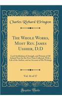 The Whole Works, Most Rev. James Ussher, D.D, Vol. 16 of 17: Lord Archbishop of Armagh, and Primate of All Ireland Now for the First Time Collected, with a Life of the Author, and an Account of His Writings (Classic Reprint)