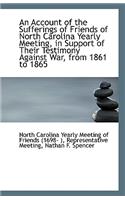 An Account of the Sufferings of Friends of North Carolina Yearly Meeting, in Support of Their Testim