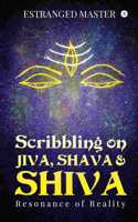 Scribbling on JIVA, SHAVA & SHIVA